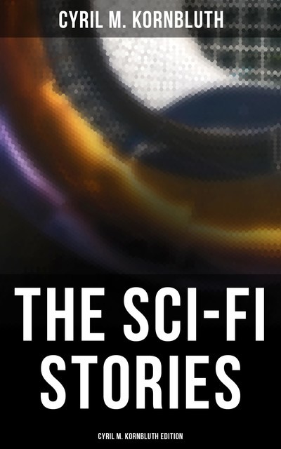 The Sci-Fi Stories – Cyril M. Kornbluth Edition, Cyril M. Kornbluth
