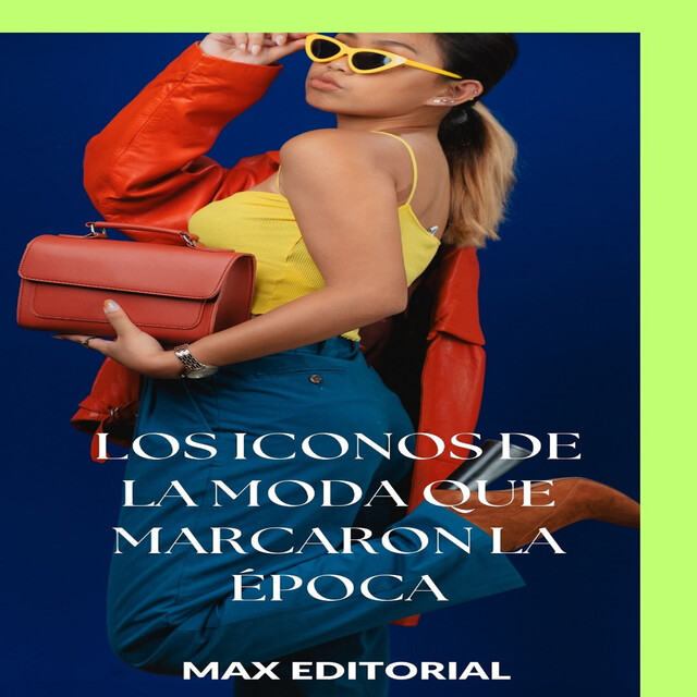 Los iconos de la moda que marcaron la época, Max Editorial