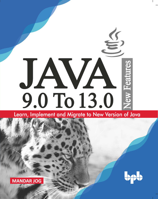 JAVA 9.0 To 13.0 New Features: Learn, Implement and Migrate to New Version of Java, Mandar Jog