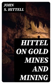 Hittel on Gold Mines and Mining, John S.Hittell