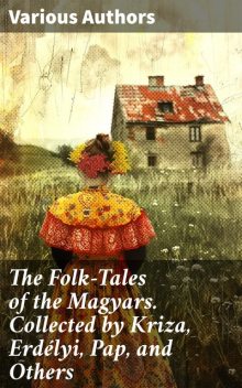 The Folk-Tales of the Magyars Collected by Kriza, Erdélyi, Pap, and Others, NA