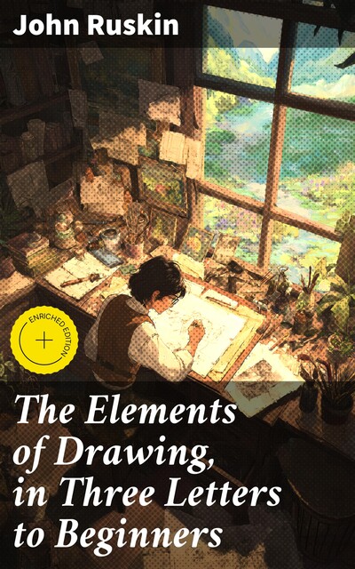 The Elements of Drawing, in Three Letters to Beginners, John Ruskin