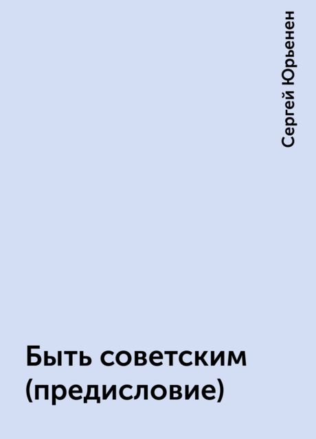 Быть советским (предисловие), Сергей Юрьенен