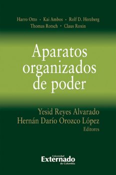 Aparatos organizados de poder, Kai Ambos, Yesid Reyes Alvarado, Claus Roxin, Harro Otto, Hernán Darío Orozco López, Rolf D. Herzberg, Thomas Rotsch