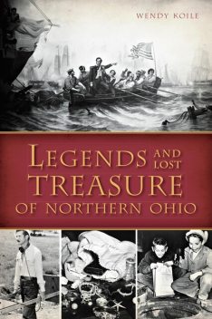 Legends and Lost Treasure of Northern Ohio, Wendy Koile