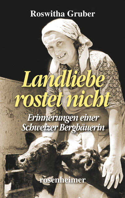 Landliebe rostet nicht – Erinnerungen einer Schweizer Bergbäuerin, Roswitha Gruber