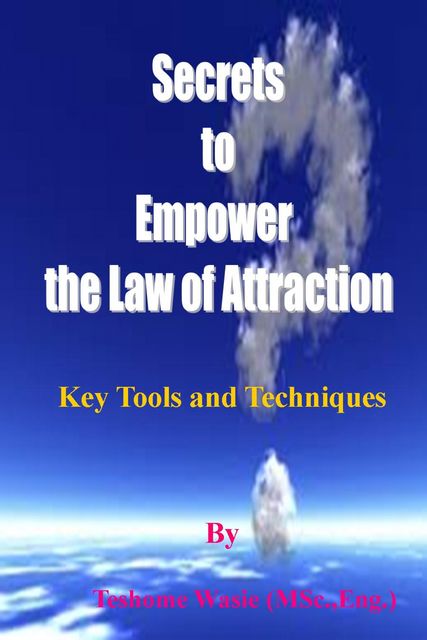 Secrets to Empower the Law of Attraction, Teshome Wasie