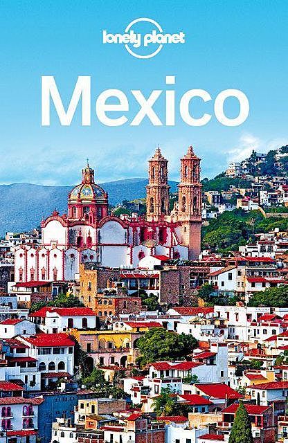 Lonely Planet Mexico (Travel Guide), Kate, John, Butler, Adam, Stewart, Armstrong, Beth, Lonely, Planet, Noble, Stuart, Hecht, Iain, Kohn, Lucas, Phillip, Skolnick, Tang, Vidgen