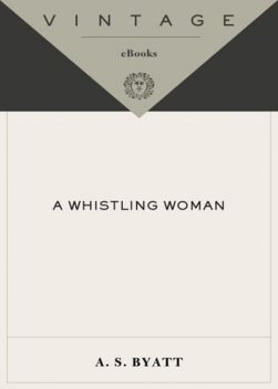 A Whistling Woman, A.S.Byatt