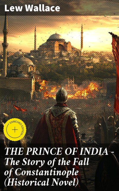THE PRINCE OF INDIA – The Story of the Fall of Constantinople (Historical Novel), Lew Wallace