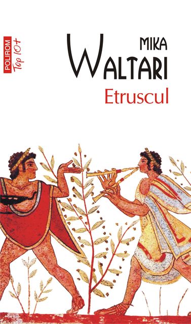 Etruscul: zece cărţi despre nemaipomenita viaţă a nemuritorului Turms, 520‑450 î.Chr, Mika Waltari