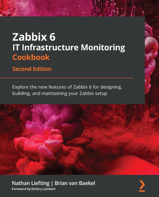 Zabbix 6 IT Infrastructure Monitoring Cookbook, Brian van Baekel, Nathan Liefting