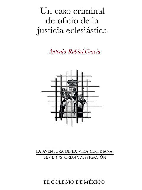 Un caso criminal de oficio de la justicia eclesiástica, Antonio Rubial García