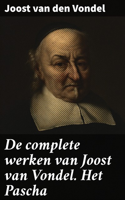 De complete werken van Joost van Vondel. Het Pascha, Joost van den Vondel