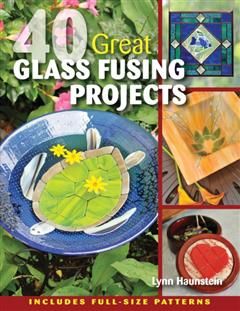 40 Great Glass Fusing Projects, Lynn Haunstein