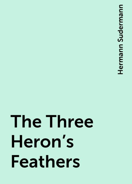 The Three Heron's Feathers, Hermann Sudermann