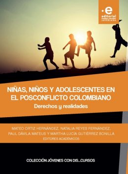 Niñas, niños y adolecentes en el posconflicto colombiano, María Arias, Mateo Hernández, Felipe Mejía-Medina, Ingrith Tatiana Menjura Roldán, Jhon Erik Díaz Quintero, Lili Johana Reyes, Linda Karina Arango García, Martha Lucía Gutiérrez, Natalia Reyes F, Nataly Macana Gutiérrez, Paul Dávila Mateus