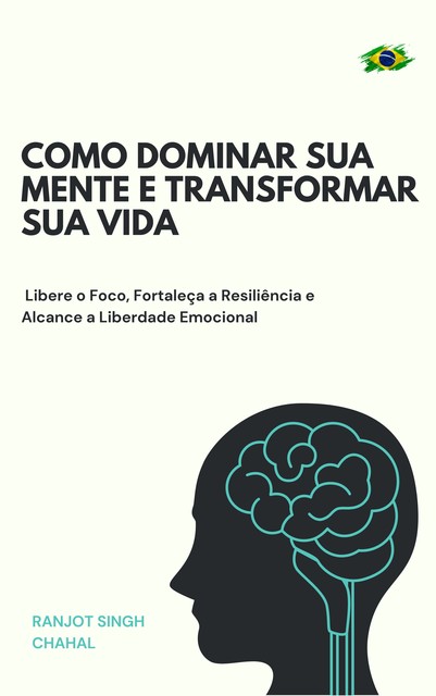 Como Dominar Sua Mente e Transformar Sua Vida, Ranjot Singh Chahal