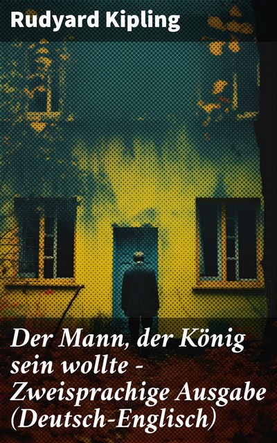 Der Mann, der König sein wollte - Zweisprachige Ausgabe (Deutsch-Englisch), Rudyard Kipling