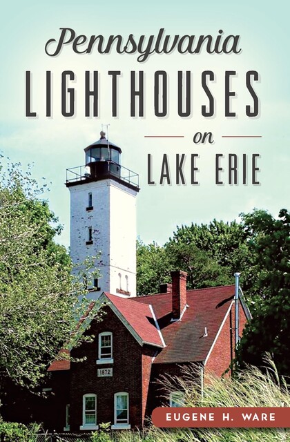 Pennsylvania Lighthouses on Lake Erie, Eugene H. Ware