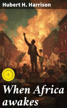 When Africa awakes, Hubert H. Harrison