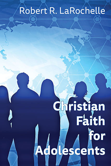 Christian Faith for Adolescents, Robert R LaRochelle