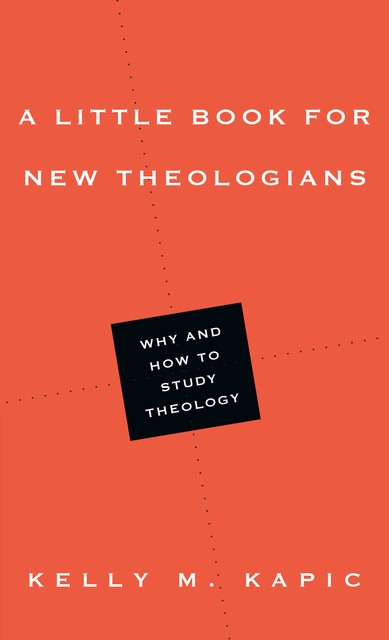 A Little Book for New Theologians, Kelly M.Kapic