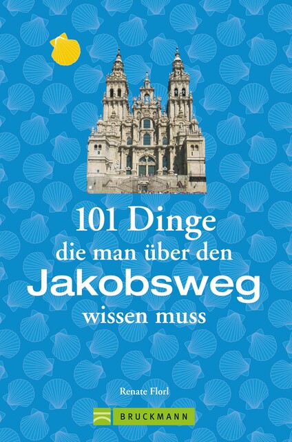 Jakobsweg Infos: 101 Dinge, die man über den Jakobsweg wissen muss, Renate Florl