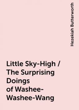 Little Sky-High / The Surprising Doings of Washee-Washee-Wang, Hezekiah Butterworth