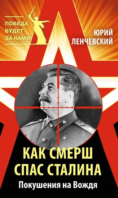 Как СМЕРШ спас Сталина. Покушения на Вождя, Юрий Ленчевский