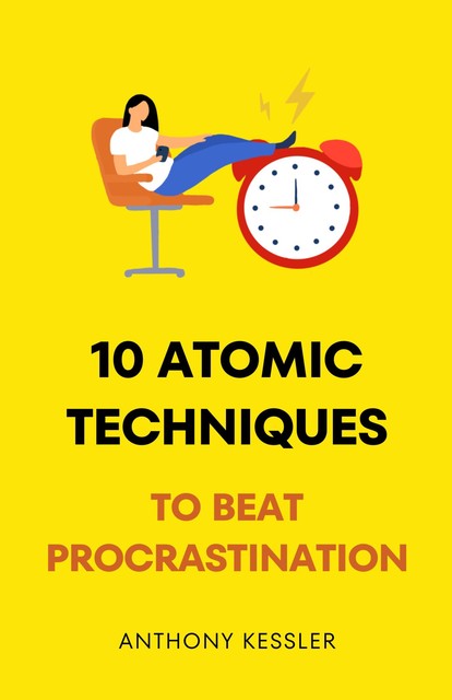 10 Atomic Techniques To Beat Procrastination, Anthony Kessler