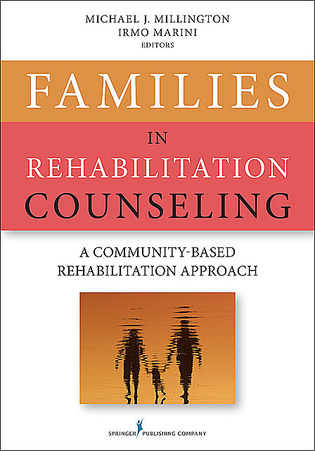Families in Rehabilitation Counseling, CRC, DSc, Michael J. Millington, Irmo Marini, CLCP