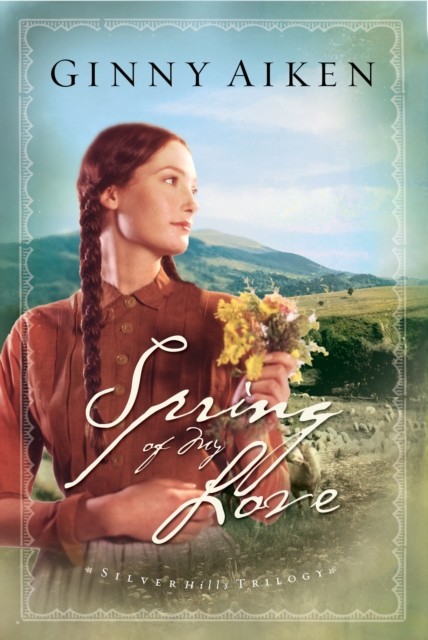 Spring of My Love (Silver Hills Trilogy Book #3), Ginny Aiken