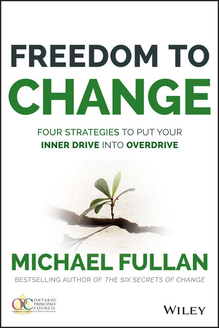 Freedom to Change: Four Strategies to Put Your Inner Drive into Overdrive, Michael Fullan