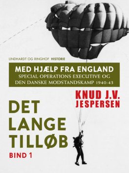 Med hjælp fra England. Special Operations Executive og den danske modstandskamp 1940–43. Bind 1, Knud J.v. Jespersen