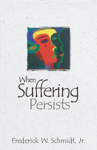 When Suffering Persists, Frederick W. Schmidt