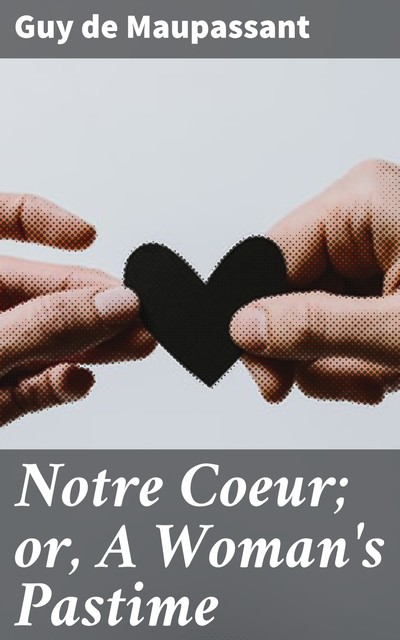 Notre Coeur; or, A Woman's Pastime, Guy de Maupassant