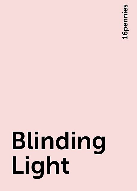 Blinding Light, 16pennies