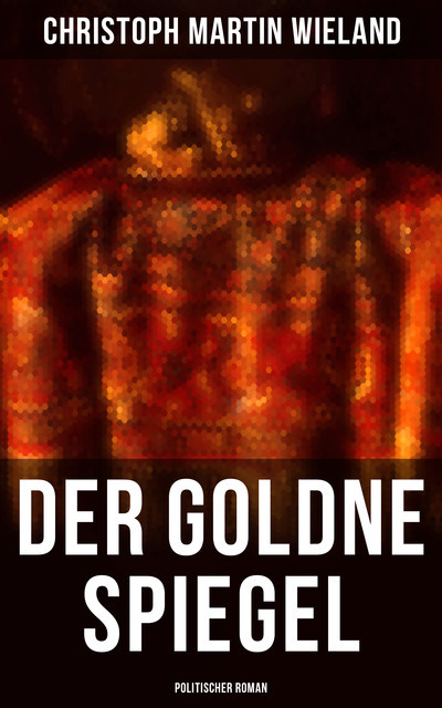 Der goldne Spiegel (Politischer Roman), Christoph Martin Wieland