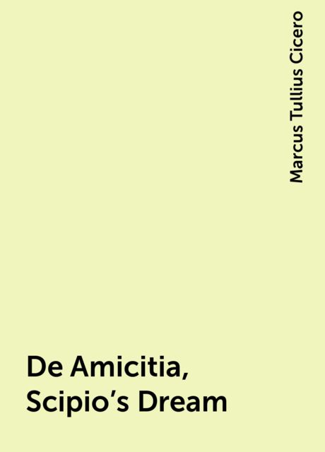 De Amicitia, Scipio's Dream, Marcus Tullius Cicero