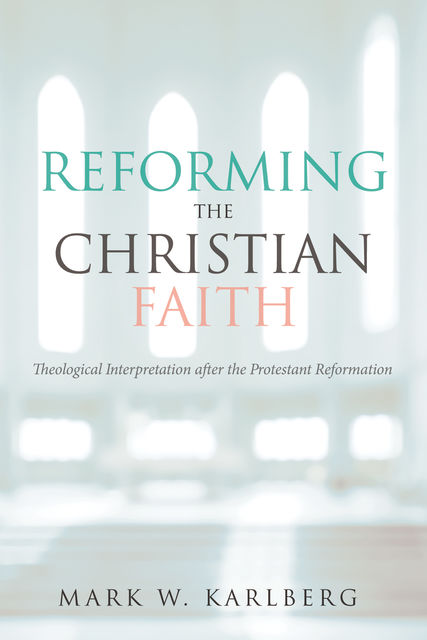 Reforming the Christian Faith, Mark W. Karlberg