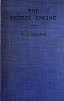 The Petrol Engine A Text-book dealing with the Principles of Design and Construction, with a Special Chapter on the Two-stroke Engine, Francis John Kean