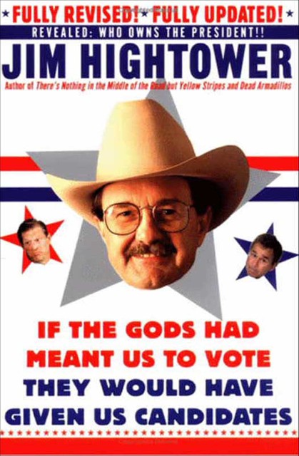 If the Gods Had Meant Us to Vote They Would Have Given Us Candidates, Jim Hightower