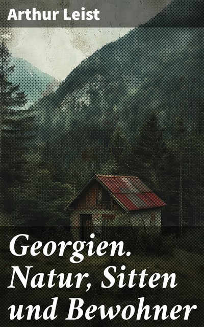 Georgien. Natur, Sitten und Bewohner, Arthur Leist