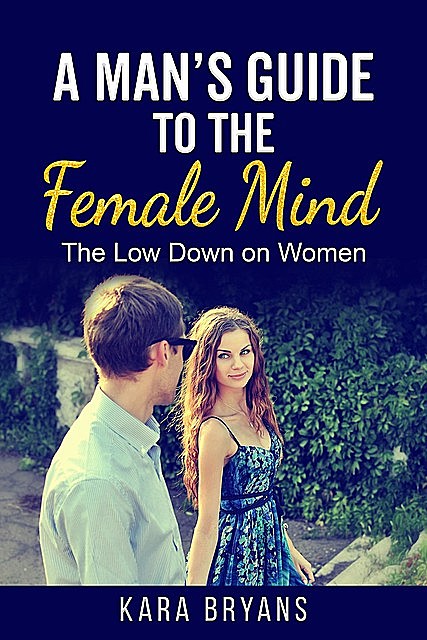 A Man's Guide to the Female Mind, Kara Bryans