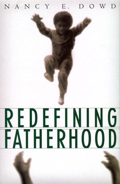 Redefining Fatherhood, Nancy E.Dowd
