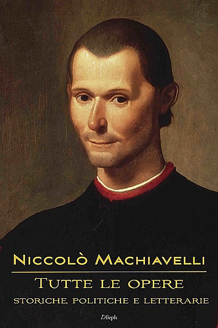 Niccolò Machiavelli: Tutte le opere, Niccolò Machiavelli