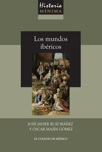 Historia mínima de los mundos ibéricos, José Javier Ruiz Ibáñez, Óscar Mazín Gómez