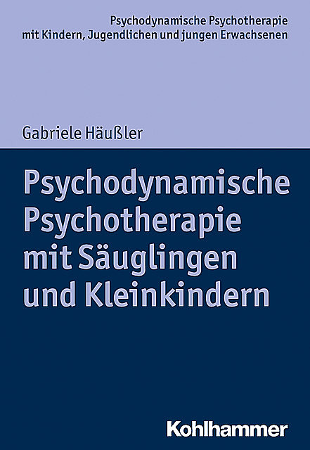 Psychodynamische Psychotherapie mit Säuglingen und Kleinkindern, Gabriele Häußler