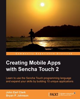 Creating Mobile Apps with Sencha Touch 2, Bryan Johnson, John Clark